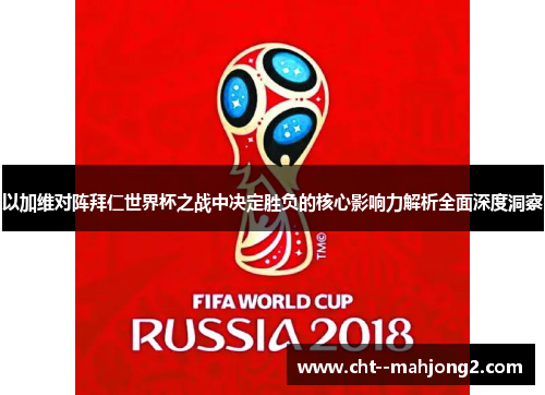 以加维对阵拜仁世界杯之战中决定胜负的核心影响力解析全面深度洞察