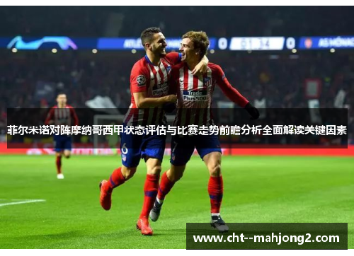 菲尔米诺对阵摩纳哥西甲状态评估与比赛走势前瞻分析全面解读关键因素 菲尔米诺对阵摩纳哥西甲状态评估与比赛走势前瞻分析全面解读关键因素